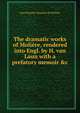 The dramatic works of Moli?re, rendered into Engl. by H. van Laun with a prefatory memoir &c, Jean Baptiste Poquelin de Moliere 