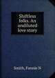 Shiftless folks. An undiluted love story, Fannie N. Smith 