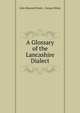A Glossary of the Lancashire Dialect, John H[oward] Nodal , George Milner 