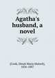 Agatha's husband, a novel, [Craik, Dinah Maria Mulock], 1826-1887 