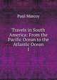 Travels in South America: From the Pacific Ocean to the Atlantic Ocean. 1, Paul Marcoy 
