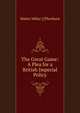 The Great Game: A Plea for a British Imperial Policy, Walter Millar ] [Thorburn 