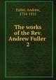 The works of the Rev. Andrew Fuller . 2, Эндрю Фуллер 