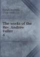 The works of the Rev. Andrew Fuller . 4, Эндрю Фуллер 