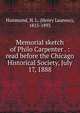 Memorial sketch of Philo Carpenter . : read before the Chicago Historical Society, July 17, 1888., Hammond, H. L. (Henry Laurens), 1815-1893 