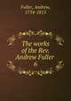 The works of the Rev. Andrew Fuller . 6, Эндрю Фуллер 