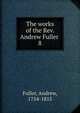 The works of the Rev. Andrew Fuller . 8, Эндрю Фуллер 