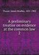 A preliminary treatise on evidence at the common law. 2, Thayer, James Bradley, 1831-1902 