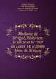 Madame de S?vign?, historien; le si?cle et la cour de Louis 14, d'apr?s Mme de S?vign?, Combes, Fran?ois, 1816-1890,S?vign?, Marie de Rabutin-Chantal, marquise de, 1626-1696 