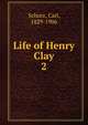 Life of Henry Clay. 2, Carl Schurz 