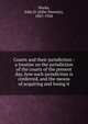 Courts and their jurisdiction : a treatise on the jurisdiction of the courts of the present day, how such jurisdiction is conferred, and the means of acquiring and losing it, Works, John D. (John Downey), 1847-1928 