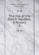 The rise of the Dutch republic. A history. 2, Motley, John Lothrop, 1814-1877 