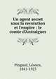 Un agent secret sous la revolution et l'empire : le comte d'Antraigues, Pingaud, L?once, 1841-1923 