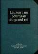 Lauzun : un courtisan du grand roi, La Force, Auguste de Caumont, duc de, 1878- 