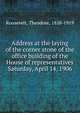 Address at the laying of the corner stone of the office building of the House of representatives Saturday, April 14, 1906, Theodore Roosevelt 