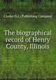 The biographical record of Henry County, Illinois, Clarke (S.J.) Publishing Company 