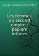 Les femmes du second empire : papiers intimes, Loli?e, Fr?d?ric, 1856-1915 