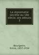 La diplomatie secrete au 18e siecle, ses debuts, Bourgeois, Emile, 1857-1934 
