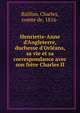 Henriette-Anne d'Angleterre, duchesse d'Orl?ans, sa vie et sa correspondance avec son fr?re Charles II, Baillon, Charles, comte de, 1816- 