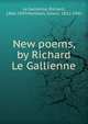 New poems, by Richard Le Gallienne, Le Gallienne, Richard, 1866-1947 