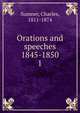 Orations and speeches 1845-1850. 1, Sumner, Charles 