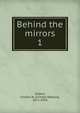 Behind the mirrors. 1, Gilbert, Clinton W. (Clinton Wallace), 1871-1933 