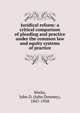 Juridical reform: a critical comparison of pleading and practice under the common law and equity systems of practice, Works, John D. (John Downey), 1847-1928 