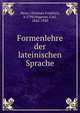 Formenlehre der lateinischen Sprache, Neue, Christian Friedrich, b.1798,Wagener, Carl, 1842-1920 