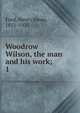 Woodrow Wilson, the man and his work;. 1, H.J. Ford 