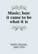 Music; how it came to be what it is, Smith, Hannah, 1849-1939 