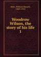 Woodrow Wilson, the story of his life. 1, Hale, William Bayard, 1869-1924 