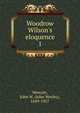 Woodrow Wilson's eloquence, Wescott, John W. (John Wesley), 1849-1927 