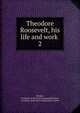Theodore Roosevelt, his life and work . 2, Drinker, Frederick E. [from old catalog],Mowbray, Jay Henry, [from old catalog] joint author 