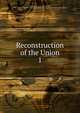 Reconstruction of the Union. 1, Edmonds, John W. (John Worth), 1799-1874,YA Pamphlet Collection (Library of Congress) DLC [from old catalog] 