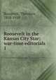 Roosevelt in the Kansas City Star; war-time editorials. 1, Theodore Roosevelt 