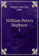 William Peters Hepburn. 1, Briggs, John Ely, 1890- 