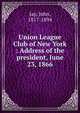 Union League Club of New York : Address of the president, June 23, 1866, Jay, John 