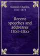 Recent speeches and addresses 1851-1855, Sumner, Charles 