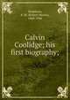 Calvin Coolidge; his first biography;, Washburn, R. M. (Robert Morris), 1868-1946 