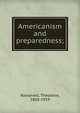 Americanism and preparedness;, Theodore Roosevelt 