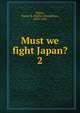 Must we fight Japan?. 2, Pitkin, Walter B. (Walter Broughton), 1878-1953 
