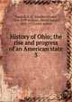 History of Ohio; the rise and progress of an American state. 3, Randall, E. O. (Emilius Oviatt), 1850-1919 cn,Ryan, Daniel Joseph, 1855-1923 joint author 