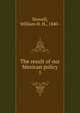The result of our Mexican policy. 1, Stowell, William H. H., 1840- 