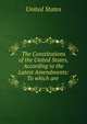 The Constitutions of the United States, According to the Latest Amendments: To which are ., United States 