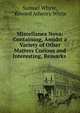 Miscellanea Nova: Containing, Amidst a Variety of Other Matters Curious and Interesting, Remarks ., Samuel Whyte, Edward Athenry White 