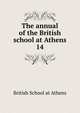The annual of the British school at Athens. 14, British School at Athens 