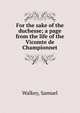 For the sake of the duchesse; a page from the life of the Vicomte de Championnet, Walkey, Samuel 