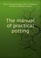 The manual of practical potting, Binns, Charles Fergus, 1857-1934,Binns, Charles F. (Charles Fergus) 