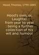 Hood's own, or, Laughter from year to year : being a further collection of his wit and humour, Hood, Thomas, 1799-1845 