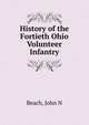 History of the Fortieth Ohio Volunteer Infantry, John N. Beach 